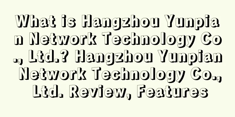 What is Hangzhou Yunpian Network Technology Co., Ltd.? Hangzhou Yunpian Network Technology Co., Ltd. Review, Features