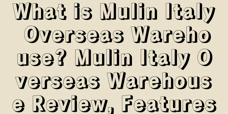 What is Mulin Italy Overseas Warehouse? Mulin Italy Overseas Warehouse Review, Features