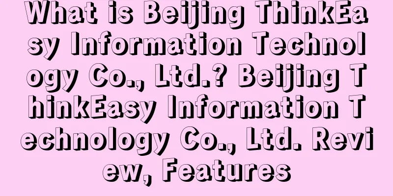 What is Beijing ThinkEasy Information Technology Co., Ltd.? Beijing ThinkEasy Information Technology Co., Ltd. Review, Features