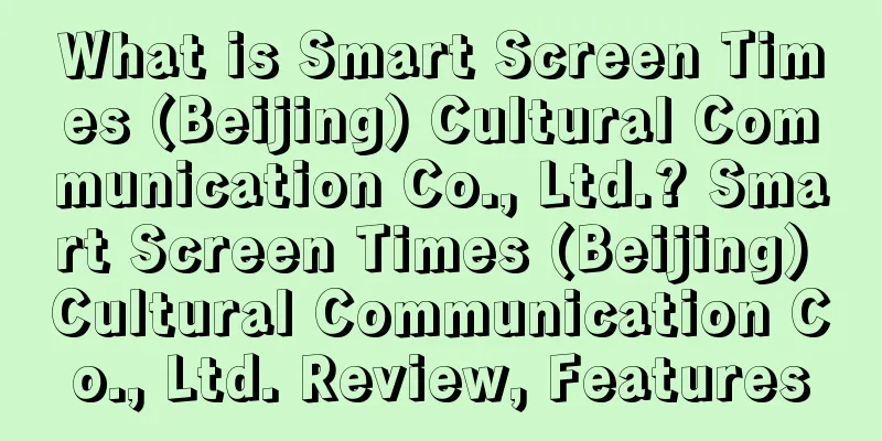 What is Smart Screen Times (Beijing) Cultural Communication Co., Ltd.? Smart Screen Times (Beijing) Cultural Communication Co., Ltd. Review, Features