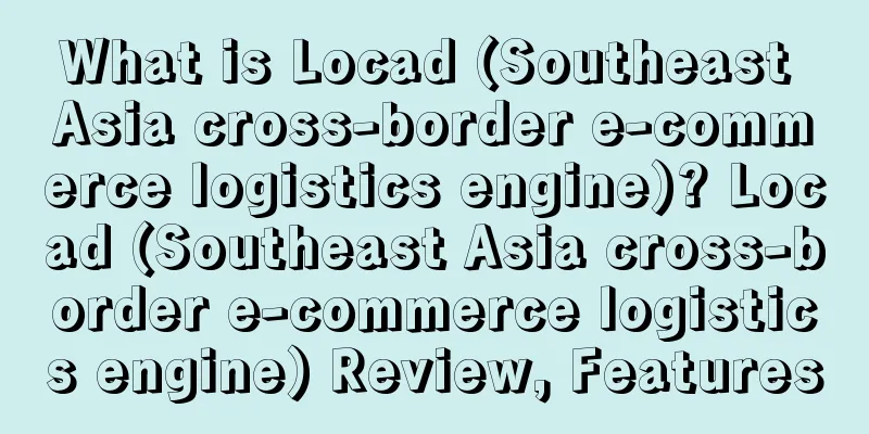 What is Locad (Southeast Asia cross-border e-commerce logistics engine)? Locad (Southeast Asia cross-border e-commerce logistics engine) Review, Features