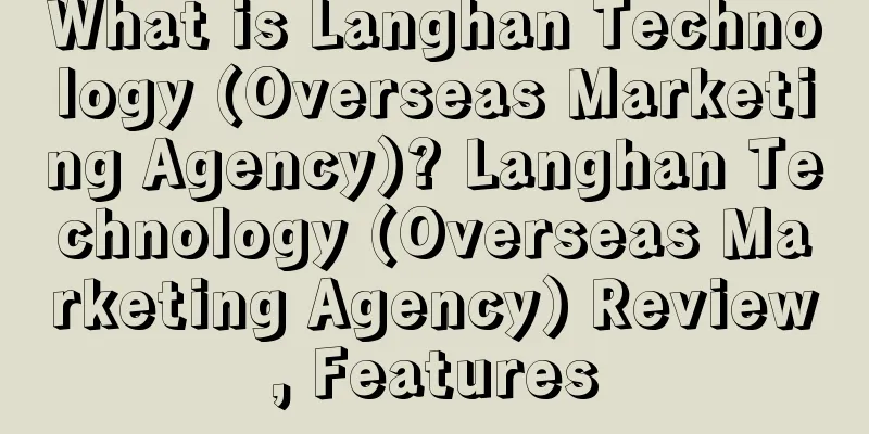 What is Langhan Technology (Overseas Marketing Agency)? Langhan Technology (Overseas Marketing Agency) Review, Features