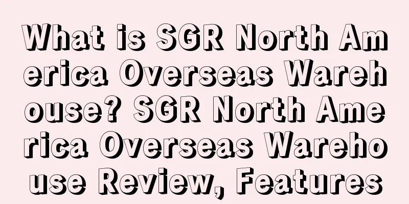 What is SGR North America Overseas Warehouse? SGR North America Overseas Warehouse Review, Features