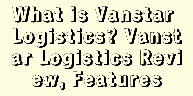 What is Vanstar Logistics? Vanstar Logistics Review, Features
