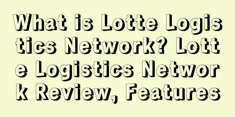What is Lotte Logistics Network? Lotte Logistics Network Review, Features