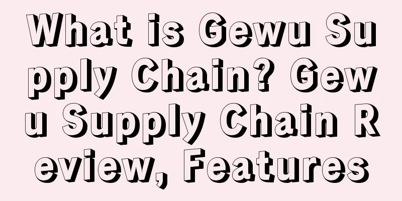 What is Gewu Supply Chain? Gewu Supply Chain Review, Features