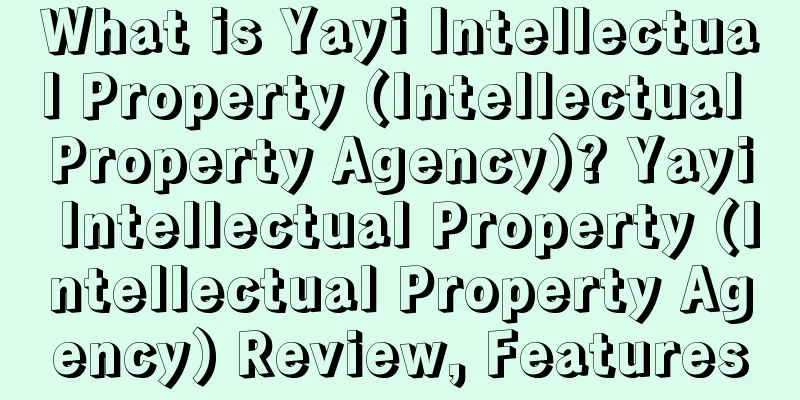 What is Yayi Intellectual Property (Intellectual Property Agency)? Yayi Intellectual Property (Intellectual Property Agency) Review, Features