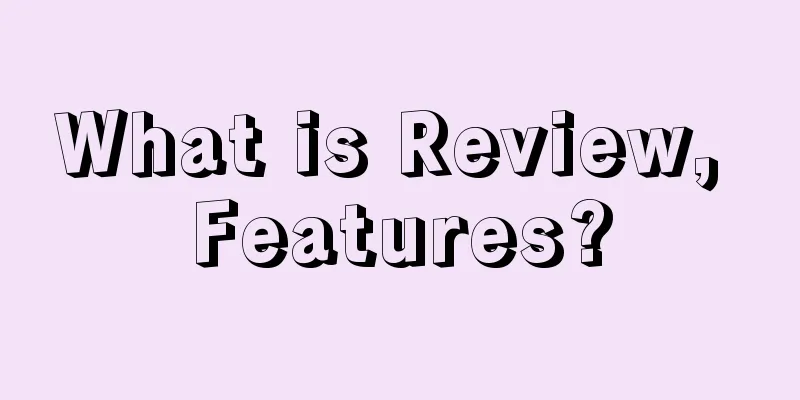 What is Review, Features?