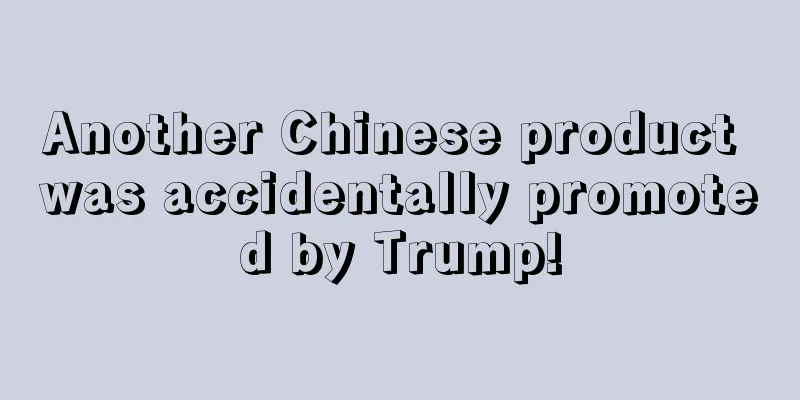 Another Chinese product was accidentally promoted by Trump!