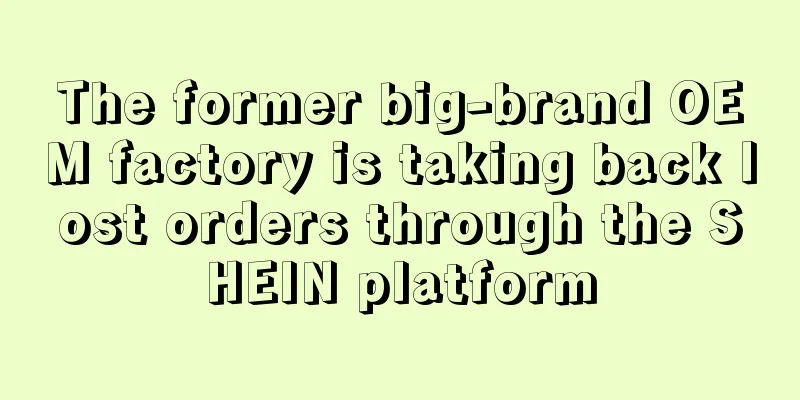 The former big-brand OEM factory is taking back lost orders through the SHEIN platform