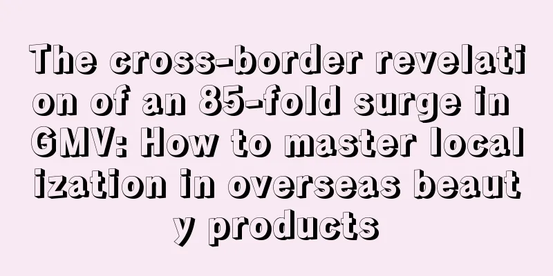 The cross-border revelation of an 85-fold surge in GMV: How to master localization in overseas beauty products