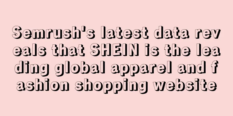 Semrush's latest data reveals that SHEIN is the leading global apparel and fashion shopping website