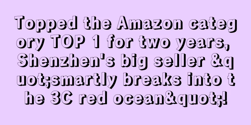 Topped the Amazon category TOP 1 for two years, Shenzhen's big seller "smartly breaks into the 3C red ocean"!