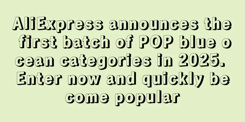 AliExpress announces the first batch of POP blue ocean categories in 2025. Enter now and quickly become popular