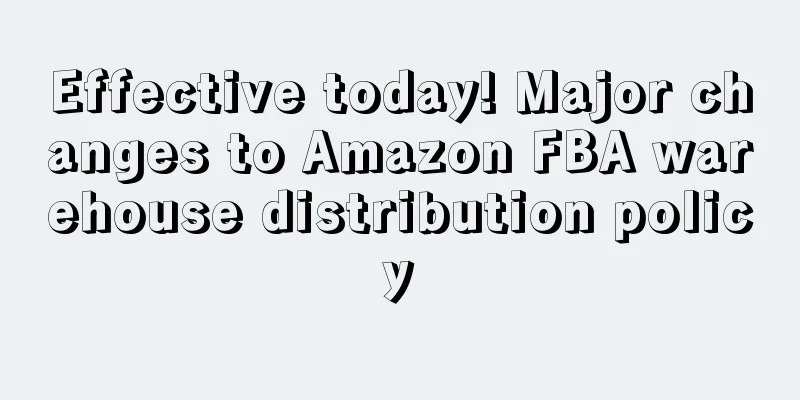 Effective today! Major changes to Amazon FBA warehouse distribution policy