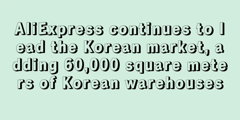 AliExpress continues to lead the Korean market, adding 60,000 square meters of Korean warehouses