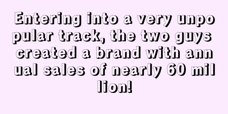 Entering into a very unpopular track, the two guys created a brand with annual sales of nearly 60 million!