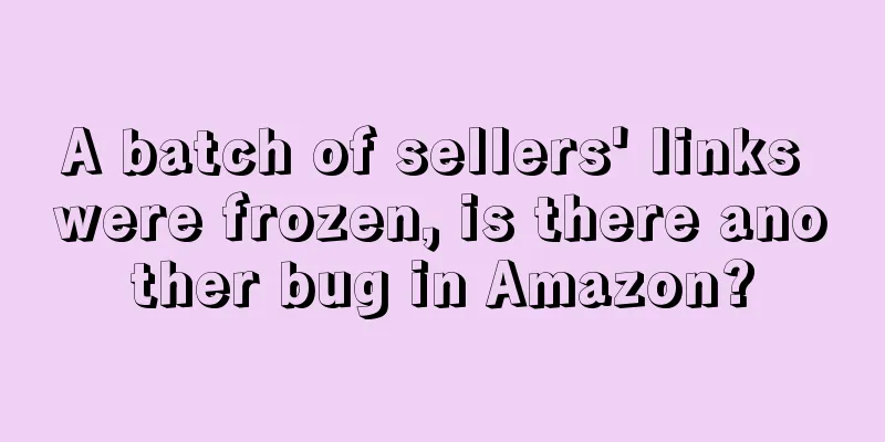 A batch of sellers' links were frozen, is there another bug in Amazon?