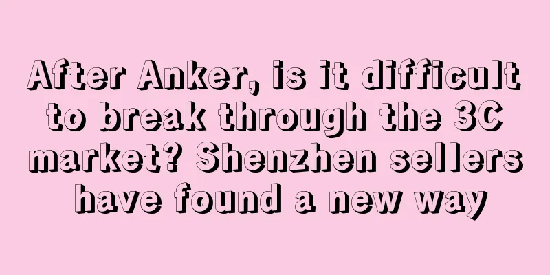 After Anker, is it difficult to break through the 3C market? Shenzhen sellers have found a new way