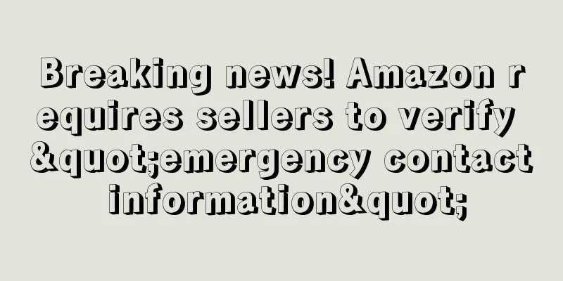 Breaking news! Amazon requires sellers to verify "emergency contact information"