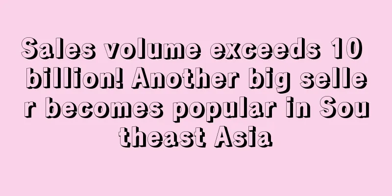Sales volume exceeds 10 billion! Another big seller becomes popular in Southeast Asia