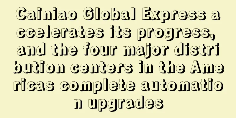 Cainiao Global Express accelerates its progress, and the four major distribution centers in the Americas complete automation upgrades