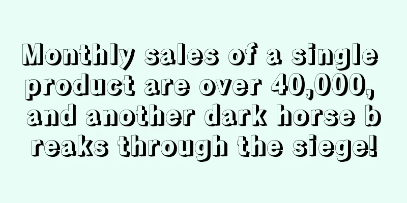 Monthly sales of a single product are over 40,000, and another dark horse breaks through the siege!