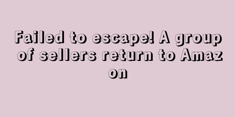 Failed to escape! A group of sellers return to Amazon