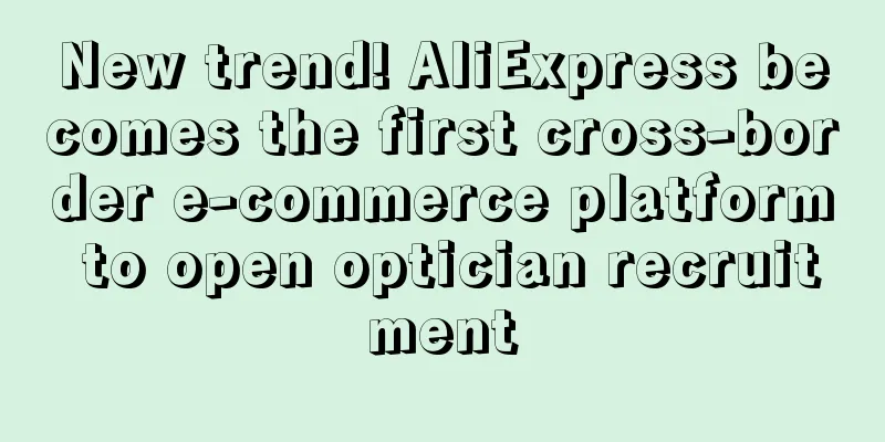 New trend! AliExpress becomes the first cross-border e-commerce platform to open optician recruitment