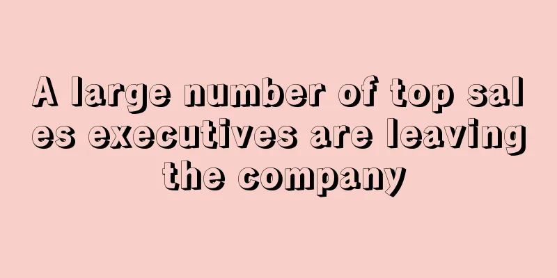 A large number of top sales executives are leaving the company