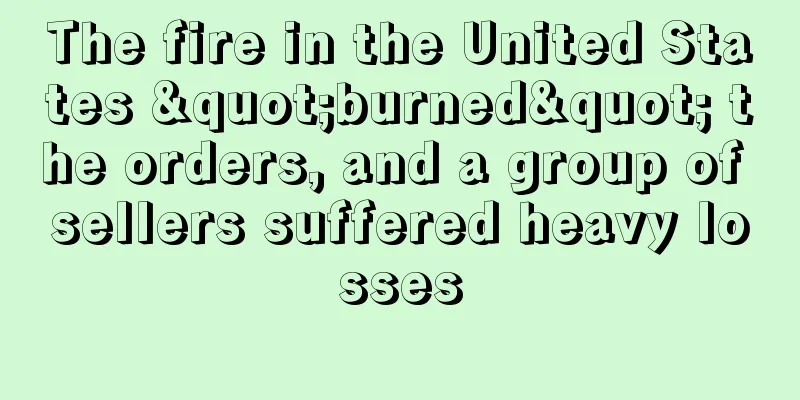 The fire in the United States "burned" the orders, and a group of sellers suffered heavy losses