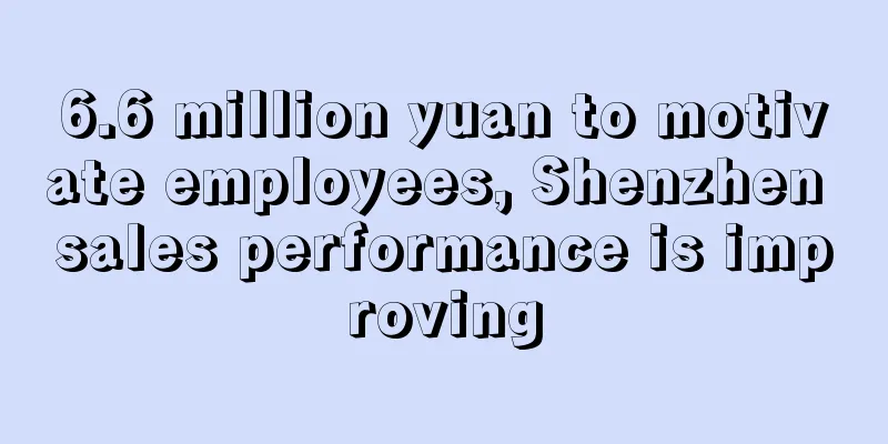 6.6 million yuan to motivate employees, Shenzhen sales performance is improving