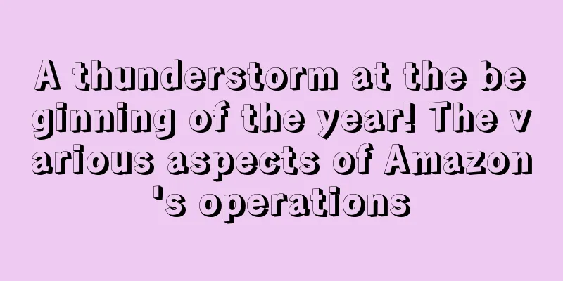 A thunderstorm at the beginning of the year! The various aspects of Amazon's operations