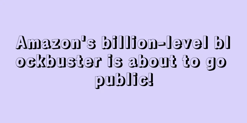 Amazon's billion-level blockbuster is about to go public!