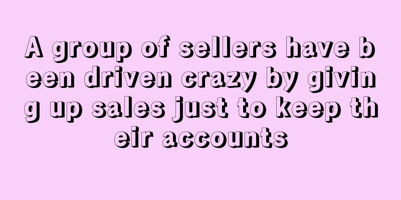 A group of sellers have been driven crazy by giving up sales just to keep their accounts