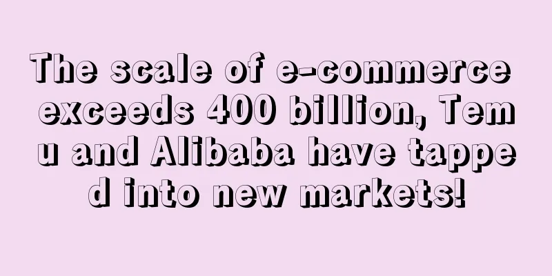 The scale of e-commerce exceeds 400 billion, Temu and Alibaba have tapped into new markets!