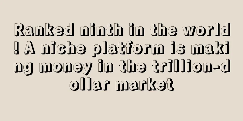 Ranked ninth in the world! A niche platform is making money in the trillion-dollar market