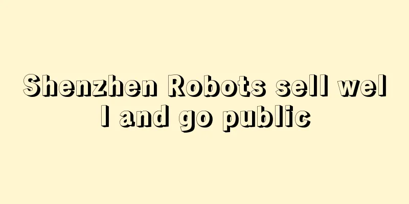 Shenzhen Robots sell well and go public