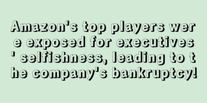 Amazon's top players were exposed for executives' selfishness, leading to the company's bankruptcy!
