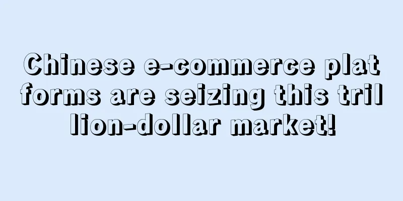 Chinese e-commerce platforms are seizing this trillion-dollar market!