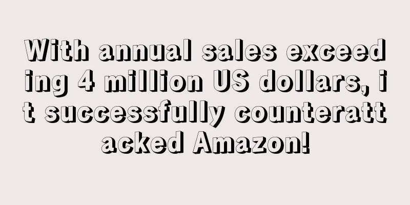 With annual sales exceeding 4 million US dollars, it successfully counterattacked Amazon!