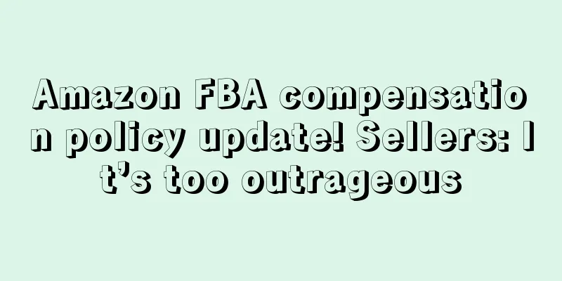 Amazon FBA compensation policy update! Sellers: It’s too outrageous