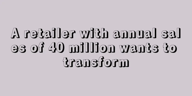 A retailer with annual sales of 40 million wants to transform