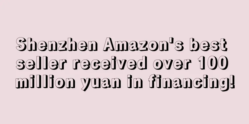 Shenzhen Amazon's best seller received over 100 million yuan in financing!