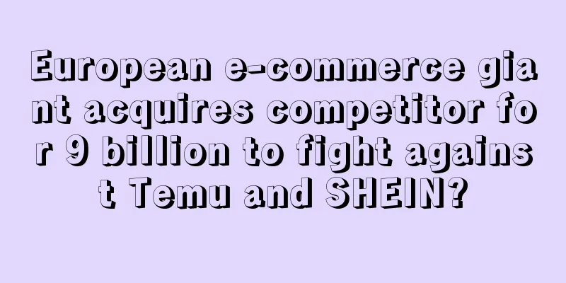 European e-commerce giant acquires competitor for 9 billion to fight against Temu and SHEIN?