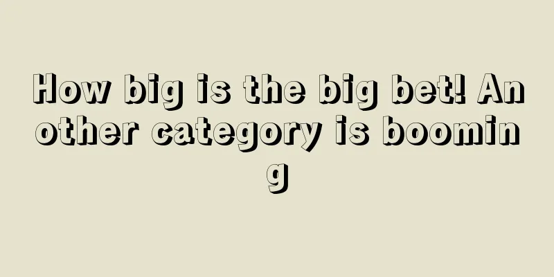How big is the big bet! Another category is booming