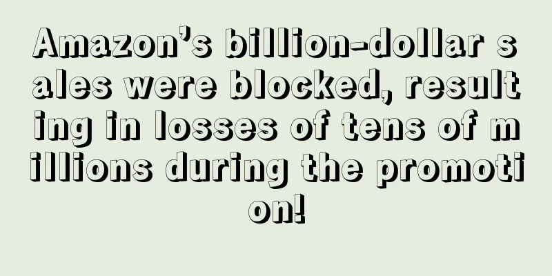 Amazon’s billion-dollar sales were blocked, resulting in losses of tens of millions during the promotion!