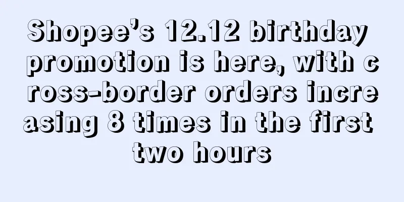 Shopee’s 12.12 birthday promotion is here, with cross-border orders increasing 8 times in the first two hours