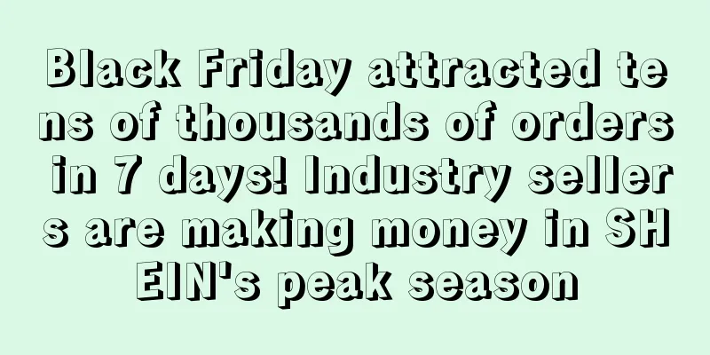 Black Friday attracted tens of thousands of orders in 7 days! Industry sellers are making money in SHEIN's peak season