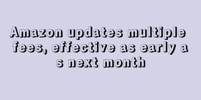 Amazon updates multiple fees, effective as early as next month